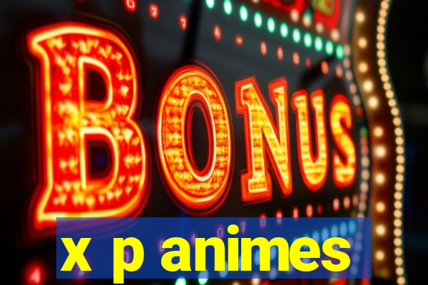 x p animes